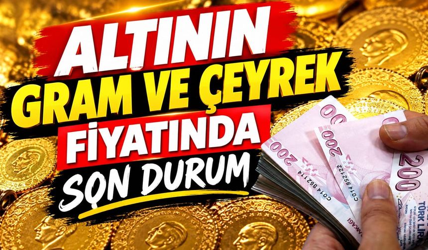 Altının Gram ve Çeyrek Fiyatında Son Durum