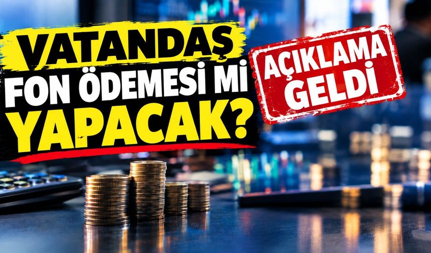 Fon ödemeleri için vatandaştan para mı alınacak?