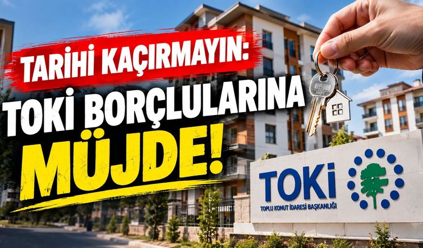 Tarihi kaçırmayın: TOKİ borçlularına müjde!