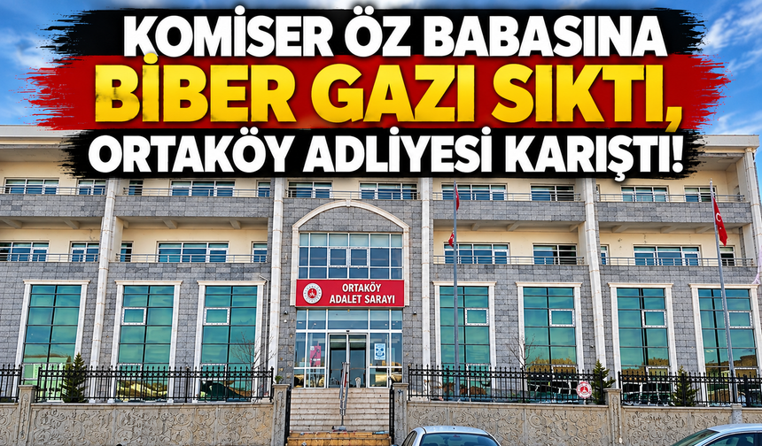 Komiser babasına biber gazı sıktı, adliye karıştı!