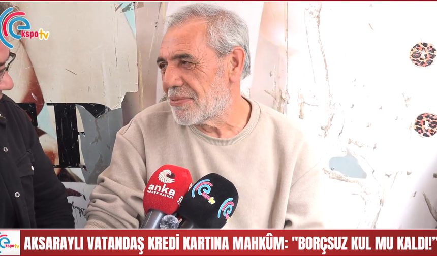 Aksaraylı vatandaş kredi kartına mahkûm: "Borçsuz kul mu kaldı!”