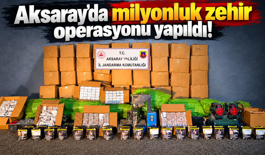 Aksaray'da milyonluk zehir operasyonu yapıldı!