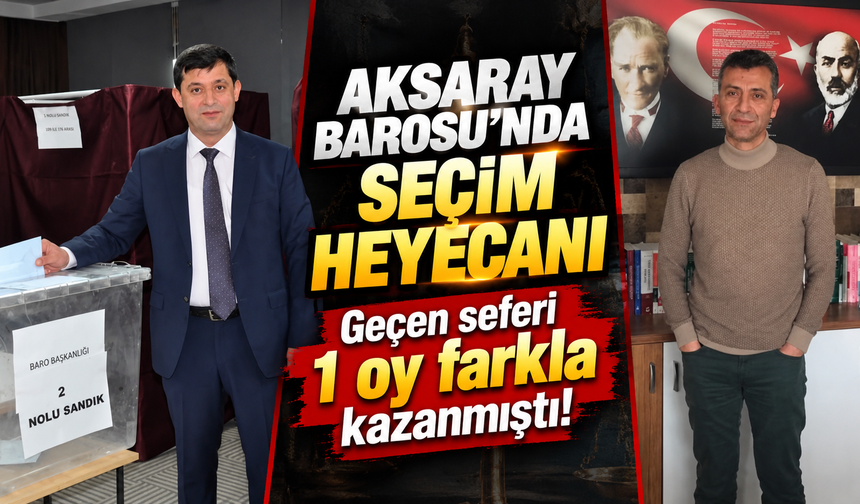 Aksaray Barosu'nda seçim heyecanı: Geçen Seferi 1 oy farkla kazanmıştı!