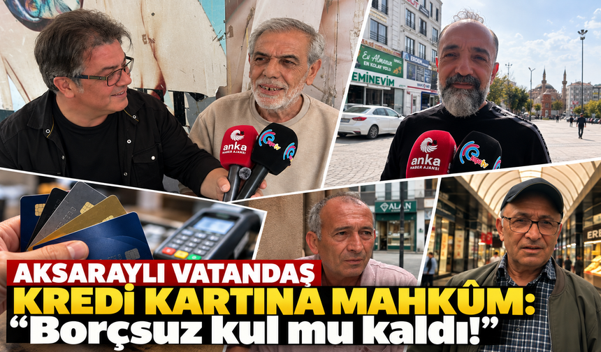 Aksaraylı vatandaş kredi kartına mahkûm: "Borçsuz kul mu kaldı!”