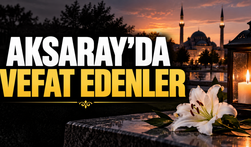 Aksaray’da vefat edenler