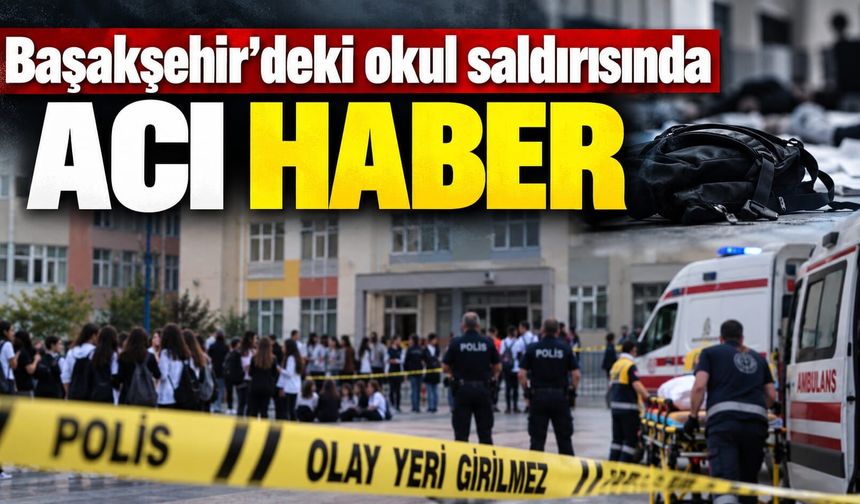 Başakşehir’deki okul saldırısında acı haber