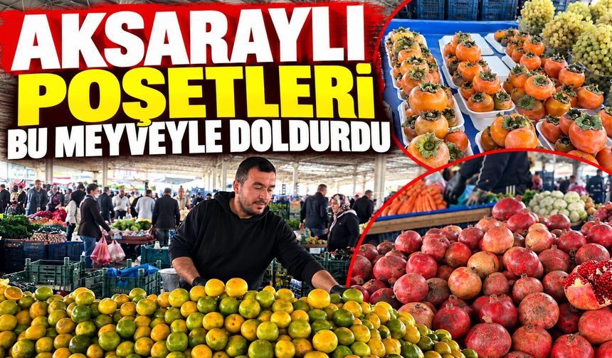 Aksaraylı poşetleri bu meyveyle doldurdu