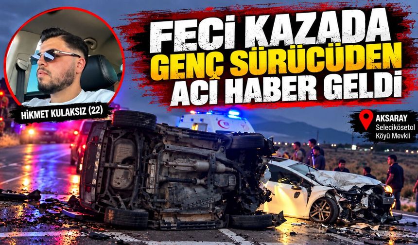 Feci kazada genç sürücüden acı haber geldi