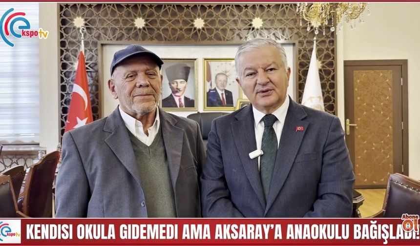 Kendisi okula gidemedi ama Aksaray’a anaokulu bağışladı!